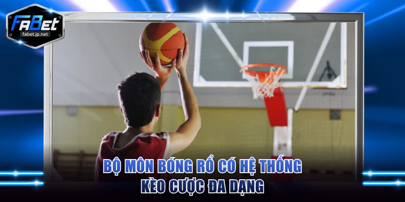 Bộ môn bóng rổ có hệ thống kèo cược đa dạng
